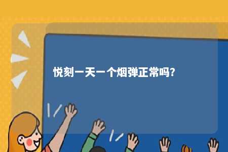 悦刻一天一个烟弹正常吗
？ 